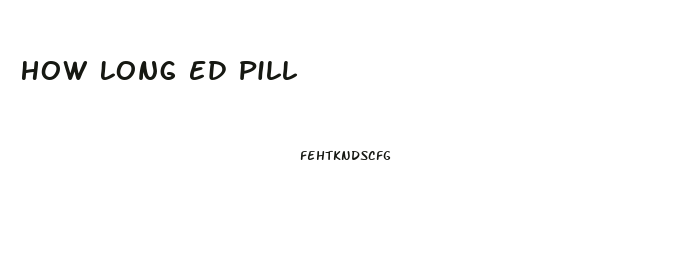 How Long Ed Pill