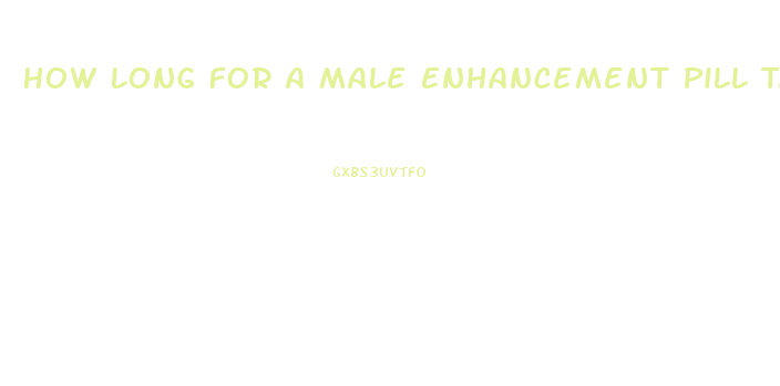 How Long For A Male Enhancement Pill Take To Leave System