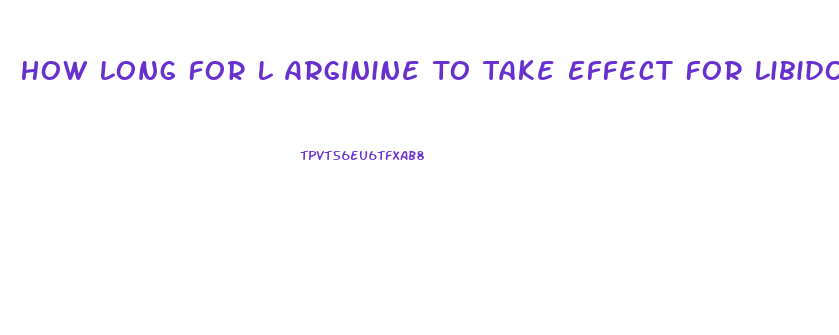 How Long For L Arginine To Take Effect For Libido