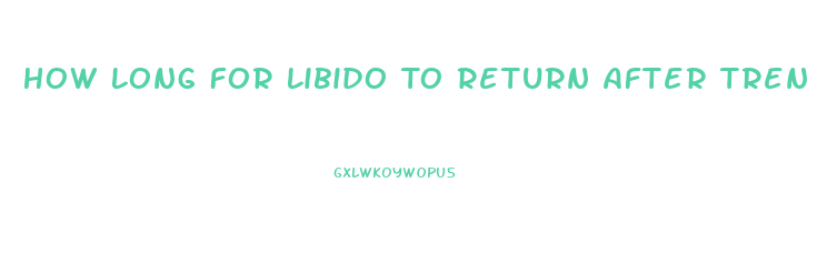 How Long For Libido To Return After Tren