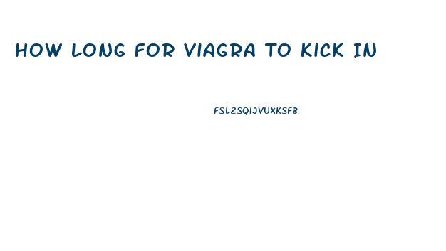 How Long For Viagra To Kick In