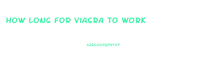 How Long For Viagra To Work