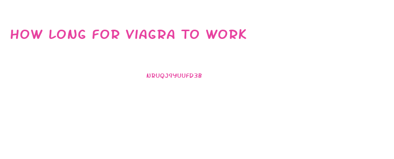 How Long For Viagra To Work