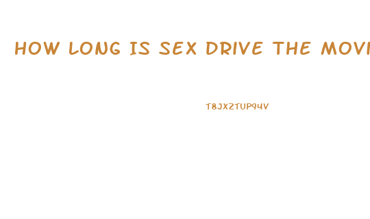 How Long Is Sex Drive The Movie