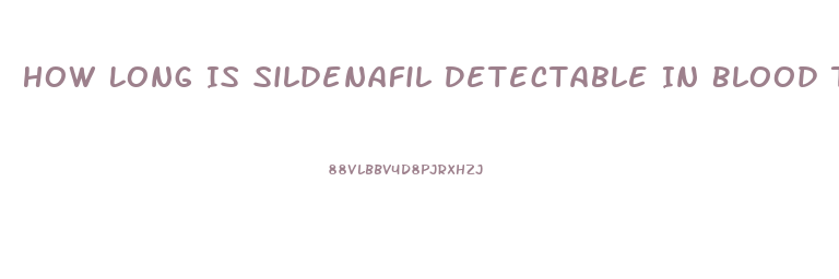 How Long Is Sildenafil Detectable In Blood Test