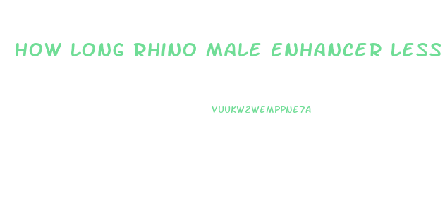 How Long Rhino Male Enhancer Less