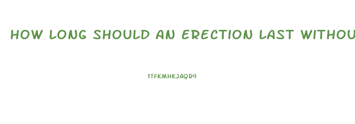 How Long Should An Erection Last Without Pills