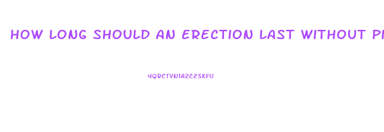 How Long Should An Erection Last Without Pills