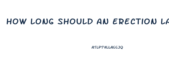 How Long Should An Erection Last Without Pills