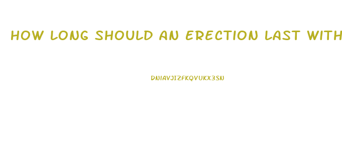 How Long Should An Erection Last Without Pills