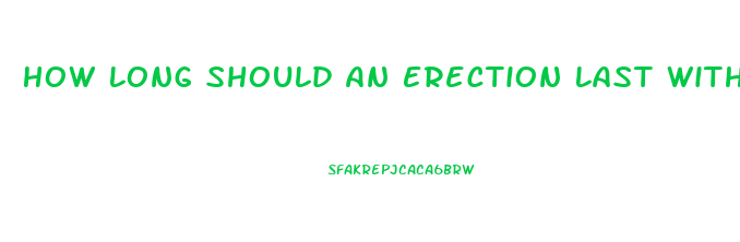 How Long Should An Erection Last Without Pills