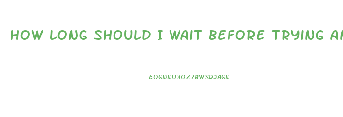 How Long Should I Wait Before Trying Another Ed Pill