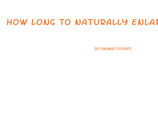 How Long To Naturally Enlarge Penis