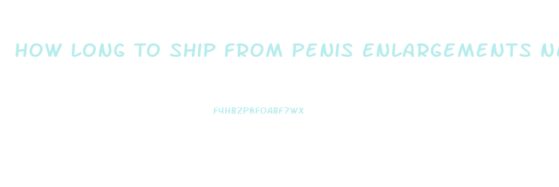 How Long To Ship From Penis Enlargements Net