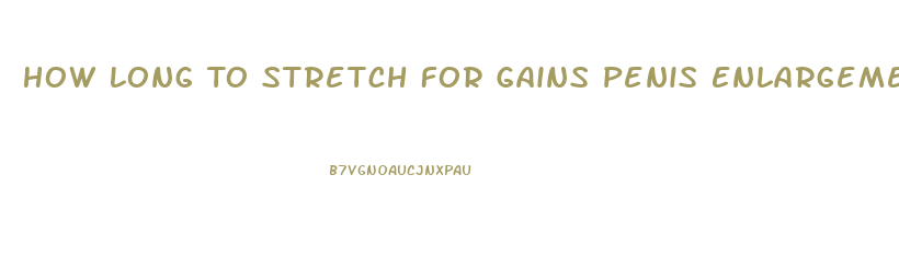 How Long To Stretch For Gains Penis Enlargement