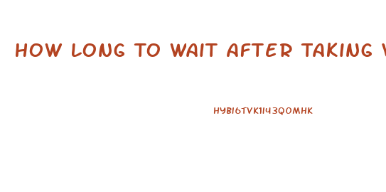 How Long To Wait After Taking Viagra
