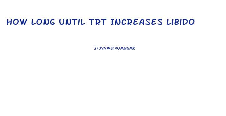 How Long Until Trt Increases Libido