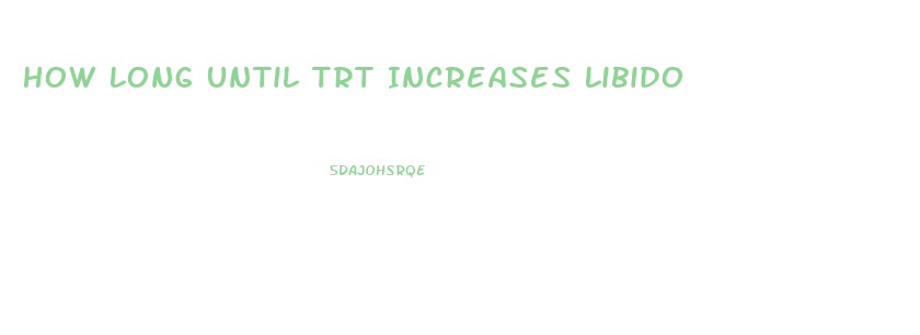 How Long Until Trt Increases Libido