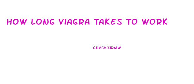 How Long Viagra Takes To Work