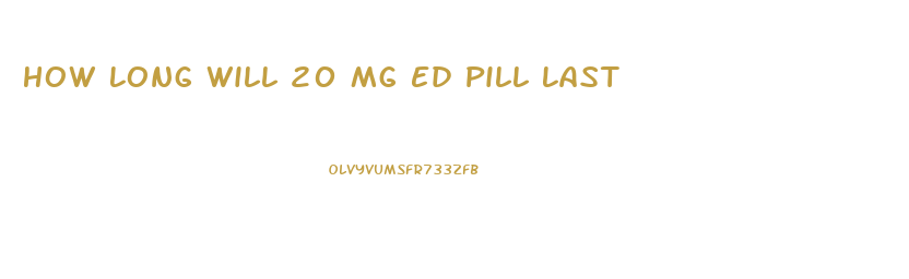 How Long Will 20 Mg Ed Pill Last