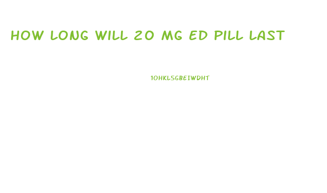 How Long Will 20 Mg Ed Pill Last