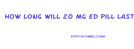 How Long Will 20 Mg Ed Pill Last