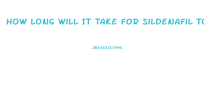 How Long Will It Take For Sildenafil To Work As It Should