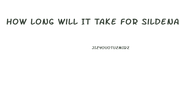 How Long Will It Take For Sildenafil To Work As It Should