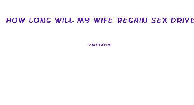 How Long Will My Wife Regain Sex Drive After The Baby