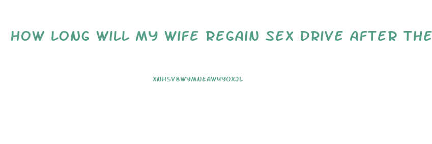 How Long Will My Wife Regain Sex Drive After The Baby