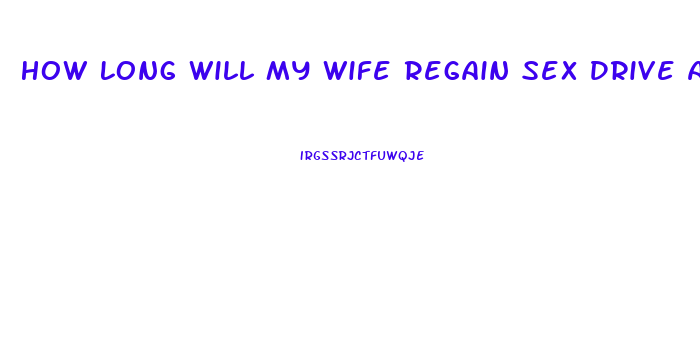 How Long Will My Wife Regain Sex Drive After The Baby