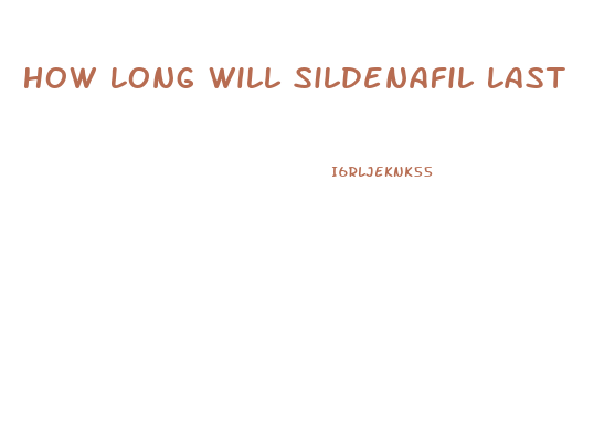 How Long Will Sildenafil Last