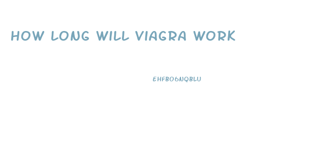 How Long Will Viagra Work
