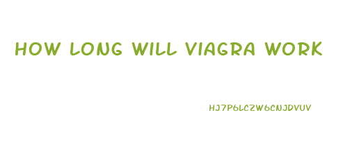 How Long Will Viagra Work