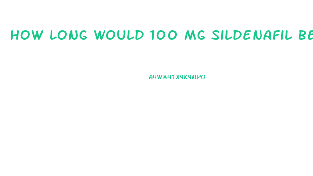 How Long Would 100 Mg Sildenafil Be Effective