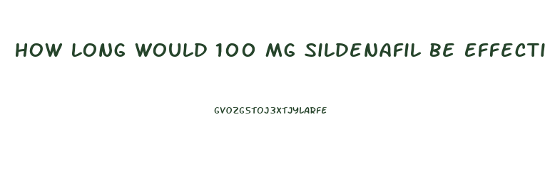 How Long Would 100 Mg Sildenafil Be Effective