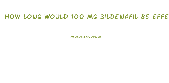 How Long Would 100 Mg Sildenafil Be Effective