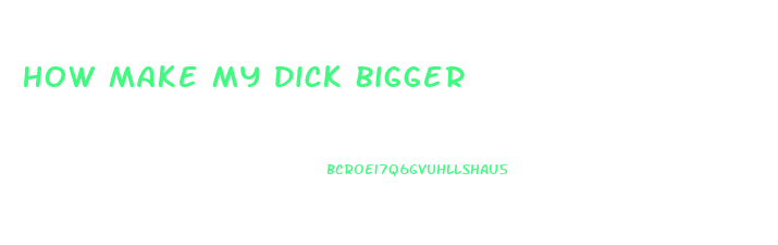 How Make My Dick Bigger