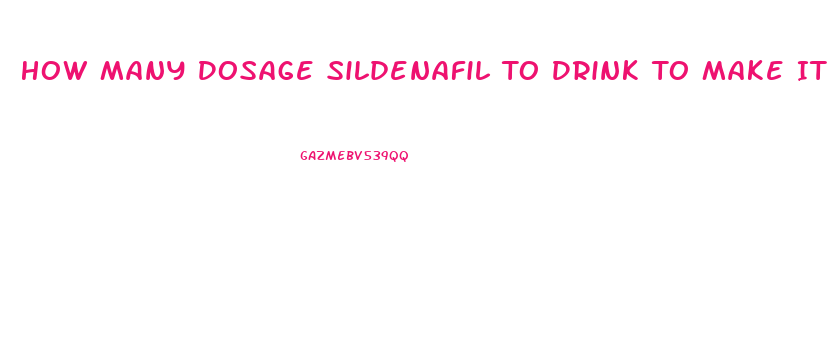 How Many Dosage Sildenafil To Drink To Make It Work