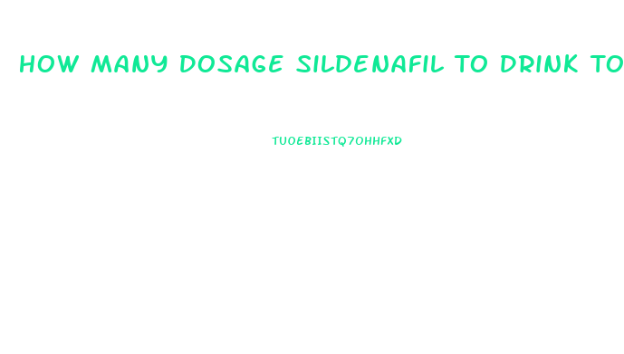 How Many Dosage Sildenafil To Drink To Make It Work