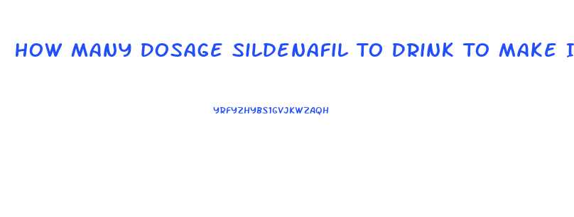 How Many Dosage Sildenafil To Drink To Make It Work