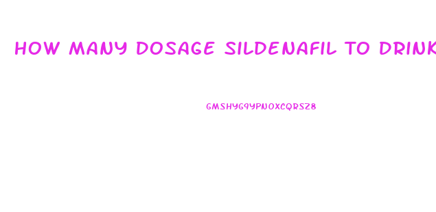 How Many Dosage Sildenafil To Drink To Make It Work