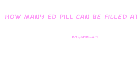 How Many Ed Pill Can Be Filled At Pharmacy