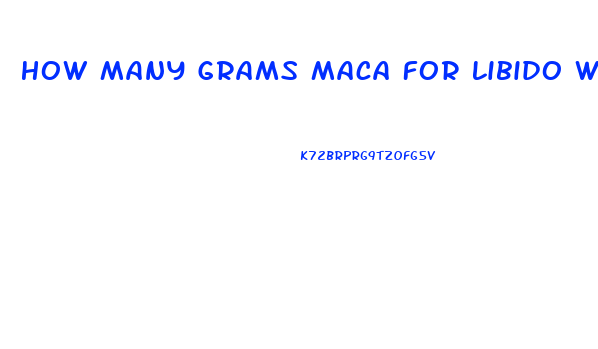 How Many Grams Maca For Libido Women