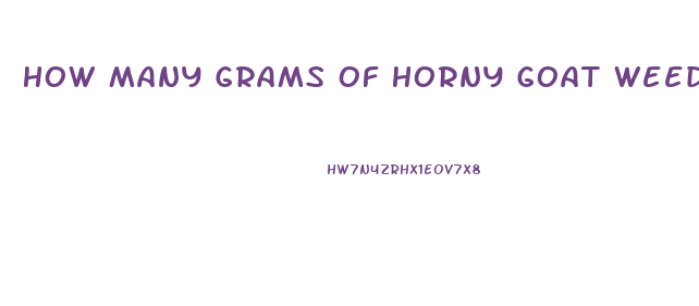 How Many Grams Of Horny Goat Weed To Increase Libido