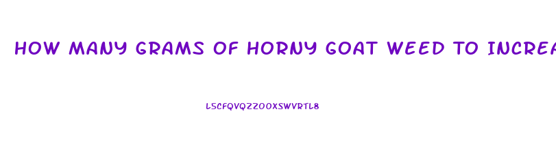 How Many Grams Of Horny Goat Weed To Increase Libido