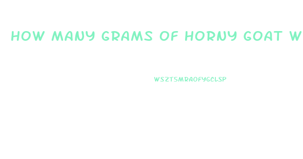 How Many Grams Of Horny Goat Weed To Increase Libido