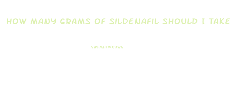 How Many Grams Of Sildenafil Should I Take