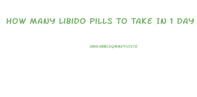 How Many Libido Pills To Take In 1 Day