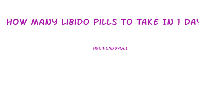 How Many Libido Pills To Take In 1 Day